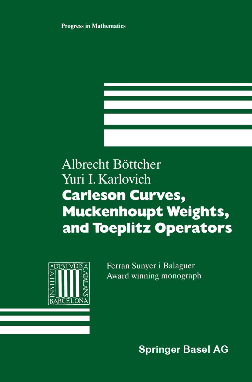 Titlebook: Carleson Curves, Muckenhoupt Weights, and Toeplitz Operators; Albrecht Böttcher,Yuri I. Karlovich Book 1997 Springer Basel AG 1997 Singula Titlebook: Carleson Curves, Muckenhoupt Weights, and Toeplitz Operators; Albrecht Böttcher,Yuri I. Karlovich Book 1997 Springer Basel AG 1997 Singula