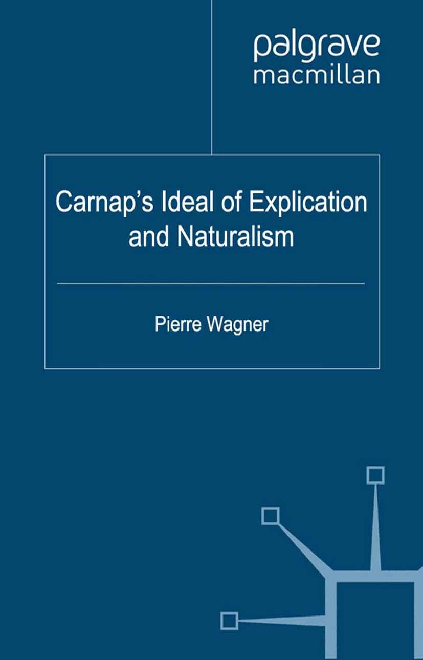 Titlebook: Carnap‘s Ideal of Explication and Naturalism; Pierre Wagner Book 2012 Palgrave Macmillan, a division of Macmillan Publishers Limited 2012 Titlebook: Carnap‘s Ideal of Explication and Naturalism; Pierre Wagner Book 2012 Palgrave Macmillan, a division of Macmillan Publishers Limited 2012