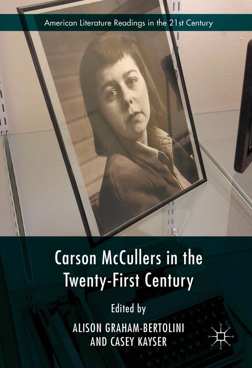 Titlebook: Carson McCullers in the Twenty-First Century; Alison Graham-Bertolini,Casey Kayser Book 2016 The Editor(s) (if applicable) and The Author( Titlebook: Carson McCullers in the Twenty-First Century; Alison Graham-Bertolini,Casey Kayser Book 2016 The Editor(s) (if applicable) and The Author(