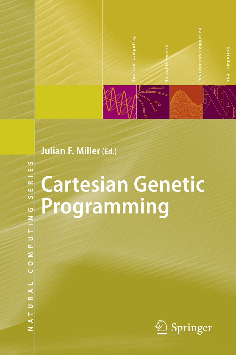 Titlebook: Cartesian Genetic Programming; Julian F. Miller Book 2011 Springer-Verlag Berlin Heidelberg 2011 Cartesian Genetic Programming (CGP).Direc Titlebook: Cartesian Genetic Programming; Julian F. Miller Book 2011 Springer-Verlag Berlin Heidelberg 2011 Cartesian Genetic Programming (CGP).Direc