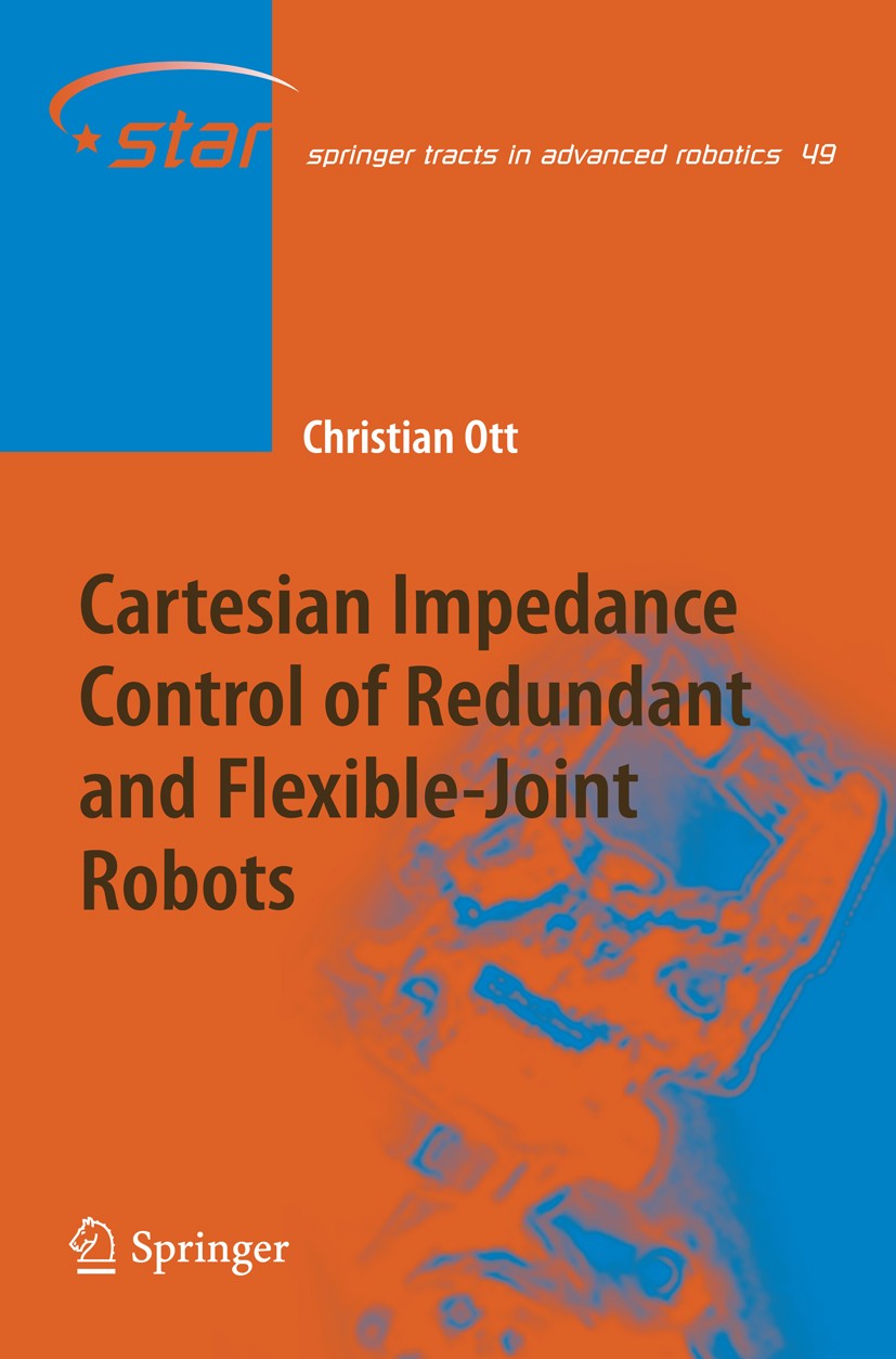 Titlebook: Cartesian Impedance Control of Redundant and Flexible-Joint Robots; Christian Ott Book 2008 Springer-Verlag Berlin Heidelberg 2008 Cartesi Titlebook: Cartesian Impedance Control of Redundant and Flexible-Joint Robots; Christian Ott Book 2008 Springer-Verlag Berlin Heidelberg 2008 Cartesi