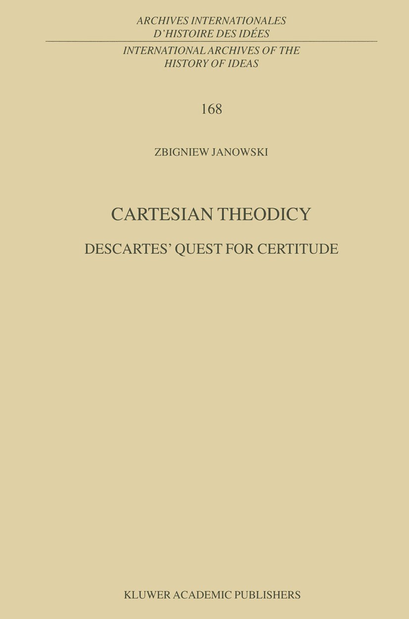 Titlebook: Cartesian Theodicy; Descartes’ Quest for Zbigniew Janowski Book 2000 Kluwer Academic Publishers 2000 René Descartes.epistemological problem Titlebook: Cartesian Theodicy; Descartes’ Quest for Zbigniew Janowski Book 2000 Kluwer Academic Publishers 2000 René Descartes.epistemological problem