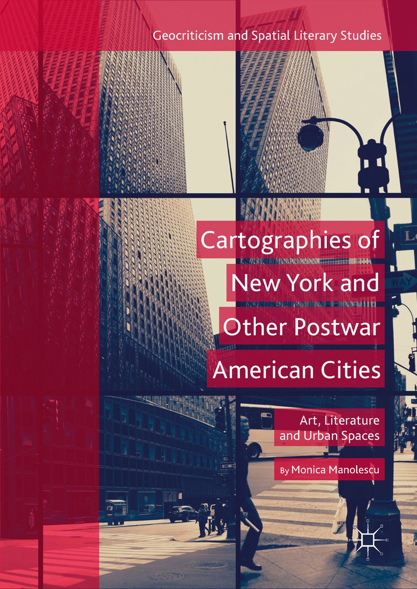 Titlebook: Cartographies of New York and Other Postwar American Cities; Art, Literature and Monica Manolescu Book 2018 The Editor(s) (if applicable) Titlebook: Cartographies of New York and Other Postwar American Cities; Art, Literature and Monica Manolescu Book 2018 The Editor(s) (if applicable)