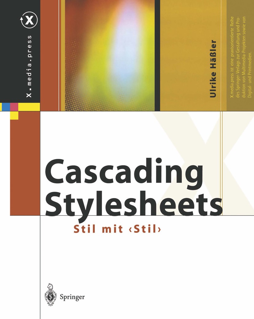 Titlebook: Cascading Stylesheets; Stil mit 〈stil〉 Ulrike Häßler Book 2003 Springer-Verlag Berlin Heidelberg 2003 Adobe.Adobe GoLive.Browser.Designer.F Titlebook: Cascading Stylesheets; Stil mit 〈stil〉 Ulrike Häßler Book 2003 Springer-Verlag Berlin Heidelberg 2003 Adobe.Adobe GoLive.Browser.Designer.F