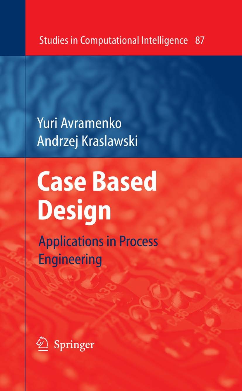 Titlebook: Case Based Design; Applications in Proc Yuri Avramenko,Andrzej Kraslawski Book 2008 Springer-Verlag Berlin Heidelberg 2008 Case Based Engin Titlebook: Case Based Design; Applications in Proc Yuri Avramenko,Andrzej Kraslawski Book 2008 Springer-Verlag Berlin Heidelberg 2008 Case Based Engin