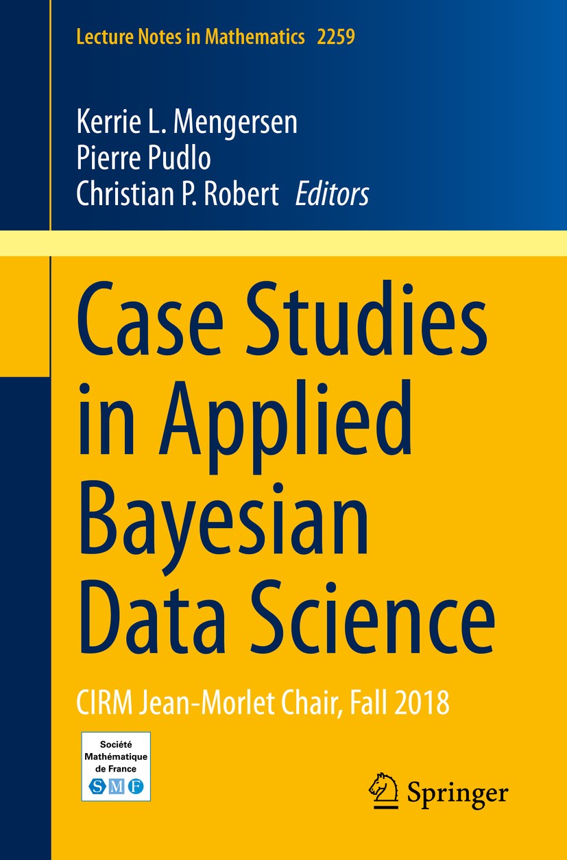 Titlebook: Case Studies in Applied Bayesian Data Science; CIRM Jean-Morlet Cha Kerrie L. Mengersen,Pierre Pudlo,Christian P. Robe Book 2020 The Editor Titlebook: Case Studies in Applied Bayesian Data Science; CIRM Jean-Morlet Cha Kerrie L. Mengersen,Pierre Pudlo,Christian P. Robe Book 2020 The Editor