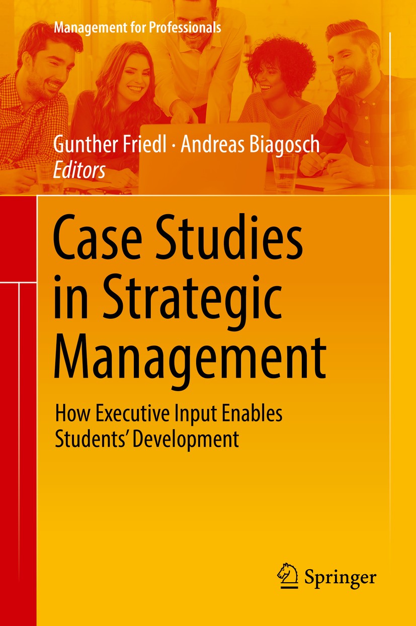 Titlebook: Case Studies in Strategic Management; How Executive Input Gunther Friedl,Andreas Biagosch Book 2019 Springer International Publishing AG, Titlebook: Case Studies in Strategic Management; How Executive Input Gunther Friedl,Andreas Biagosch Book 2019 Springer International Publishing AG,