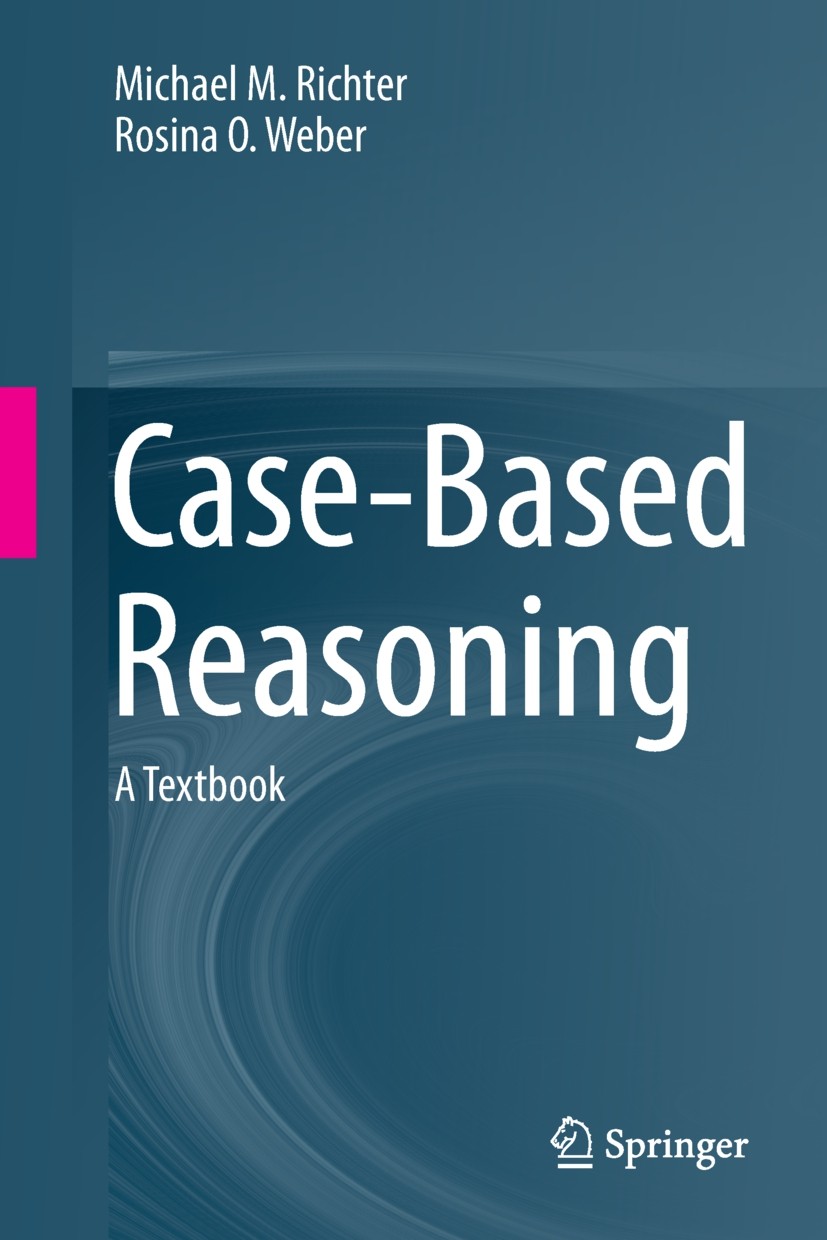 Titlebook: Case-Based Reasoning; A Textbook Michael M. Richter,Rosina O. Weber Textbook 2013 Springer-Verlag GmbH Germany 2013 Artificial intelligence Titlebook: Case-Based Reasoning; A Textbook Michael M. Richter,Rosina O. Weber Textbook 2013 Springer-Verlag GmbH Germany 2013 Artificial intelligence