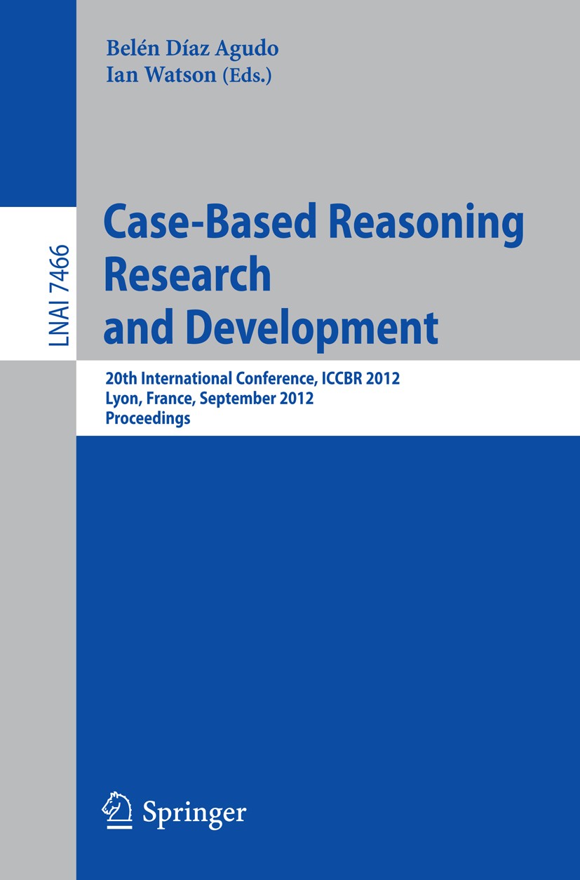 Titlebook: Case-Based Reasoning Research and Development; 20th International C Belén Díaz Agudo,Ian Watson Conference proceedings 2012 Springer-Verlag Titlebook: Case-Based Reasoning Research and Development; 20th International C Belén Díaz Agudo,Ian Watson Conference proceedings 2012 Springer-Verlag