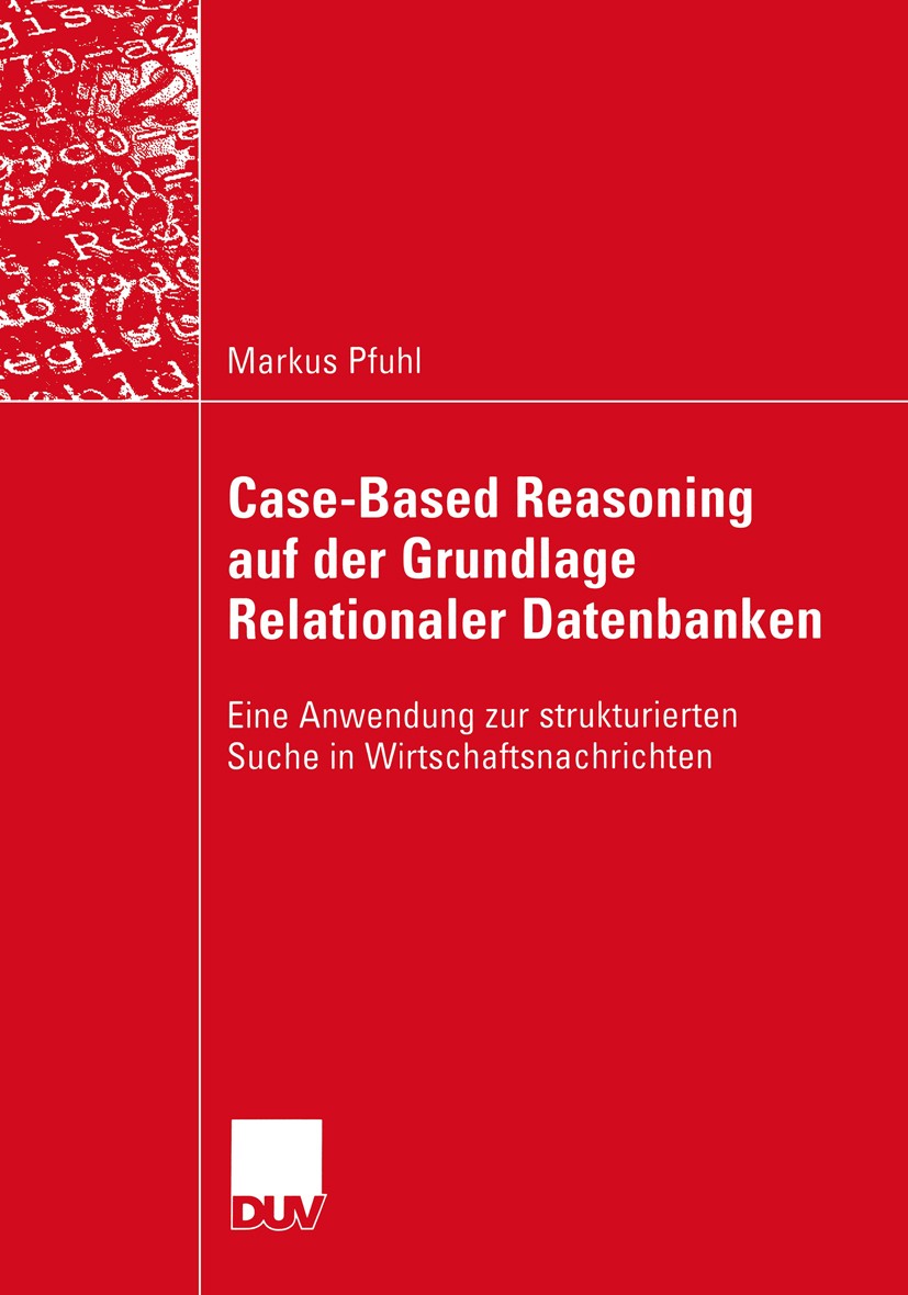 Titlebook: Case-Based Reasoning auf der Grundlage Relationaler Datenbanken; Eine Anwendung zur s Markus Pfuhl Book 2003 Deutscher Universitäts-Verlag/ Titlebook: Case-Based Reasoning auf der Grundlage Relationaler Datenbanken; Eine Anwendung zur s Markus Pfuhl Book 2003 Deutscher Universitäts-Verlag/