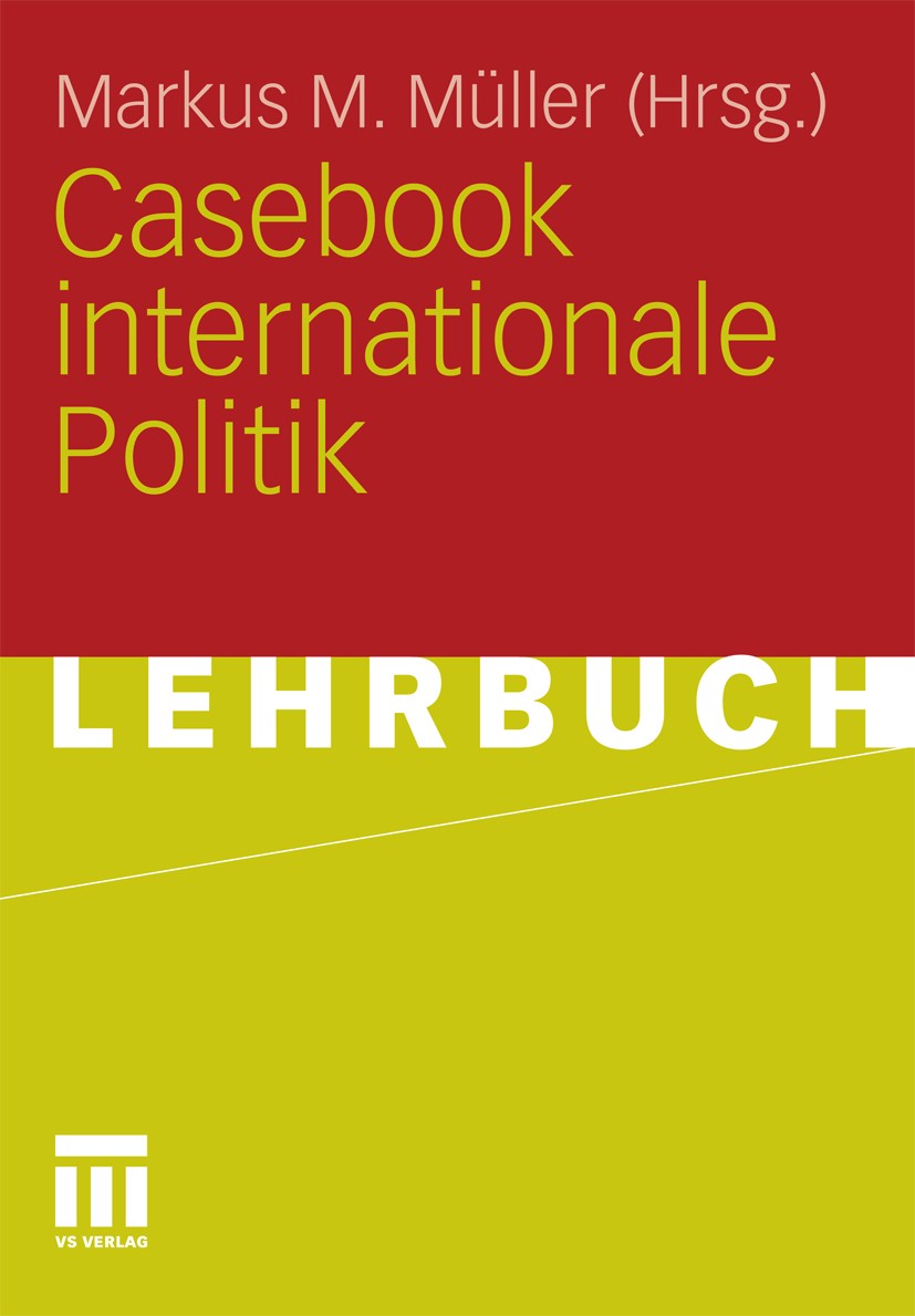 Titlebook: Casebook internationale Politik; Markus M. Müller Textbook 2011 VS Verlag für Sozialwissenschaften | Springer Fachmedien Wiesbaden GmbH, W Titlebook: Casebook internationale Politik; Markus M. Müller Textbook 2011 VS Verlag für Sozialwissenschaften | Springer Fachmedien Wiesbaden GmbH, W