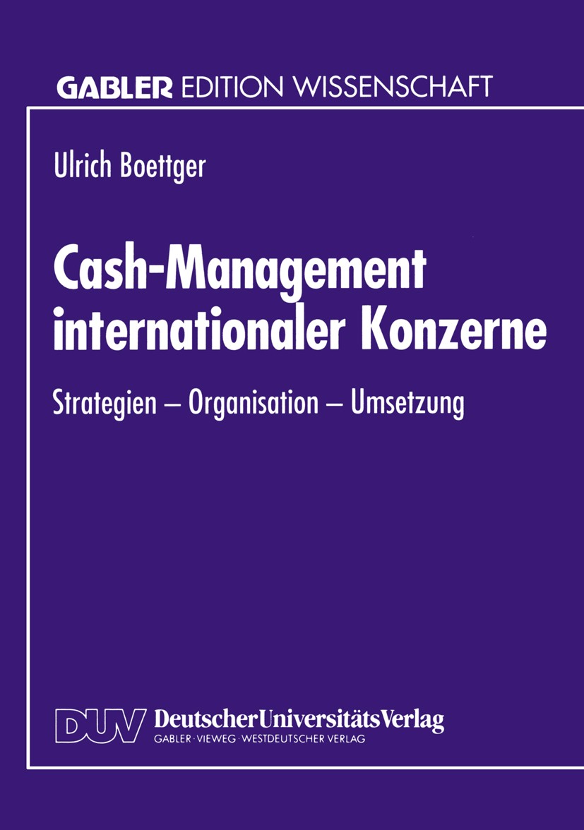 Titlebook: Cash-Management internationaler Konzerne; Strategien - Organis Ulrich Boettger Book 1995 Springer Fachmedien Wiesbaden 1995 Banking.Finanzi Titlebook: Cash-Management internationaler Konzerne; Strategien - Organis Ulrich Boettger Book 1995 Springer Fachmedien Wiesbaden 1995 Banking.Finanzi