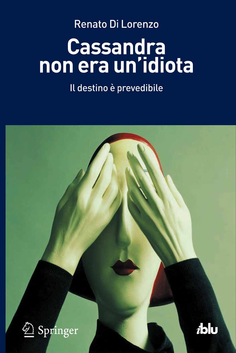 Titlebook: Cassandra non era un‘idiota; Il destino è prevedi Renato Lorenzo Book 2011 Springer Milan 2011 Destino.Eventi estremi.Fat tails.Long Range Titlebook: Cassandra non era un‘idiota; Il destino è prevedi Renato Lorenzo Book 2011 Springer Milan 2011 Destino.Eventi estremi.Fat tails.Long Range