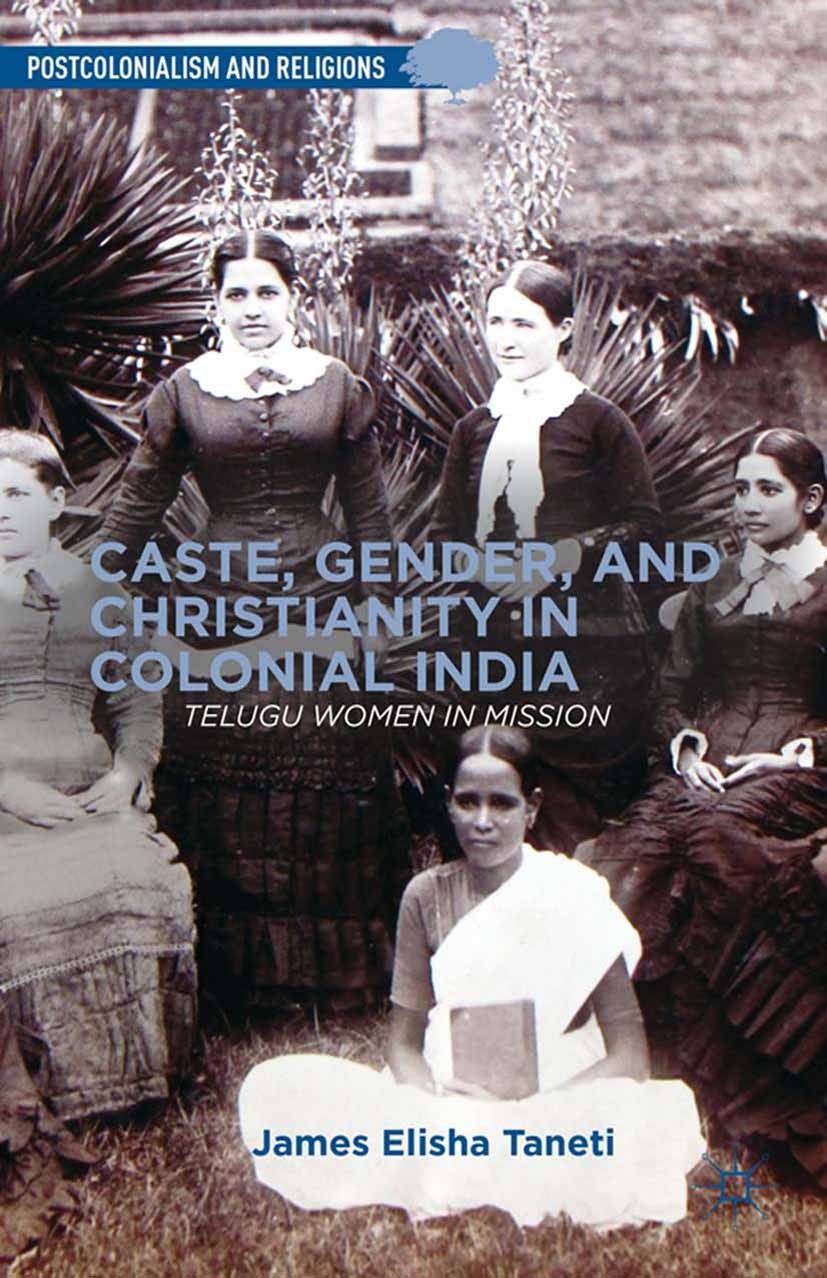 Titlebook: Caste, Gender, and Christianity in Colonial India; Telugu Women in Miss James Elisha Taneti Book 2013 James Elisha Taneti 2013 Christianity Titlebook: Caste, Gender, and Christianity in Colonial India; Telugu Women in Miss James Elisha Taneti Book 2013 James Elisha Taneti 2013 Christianity