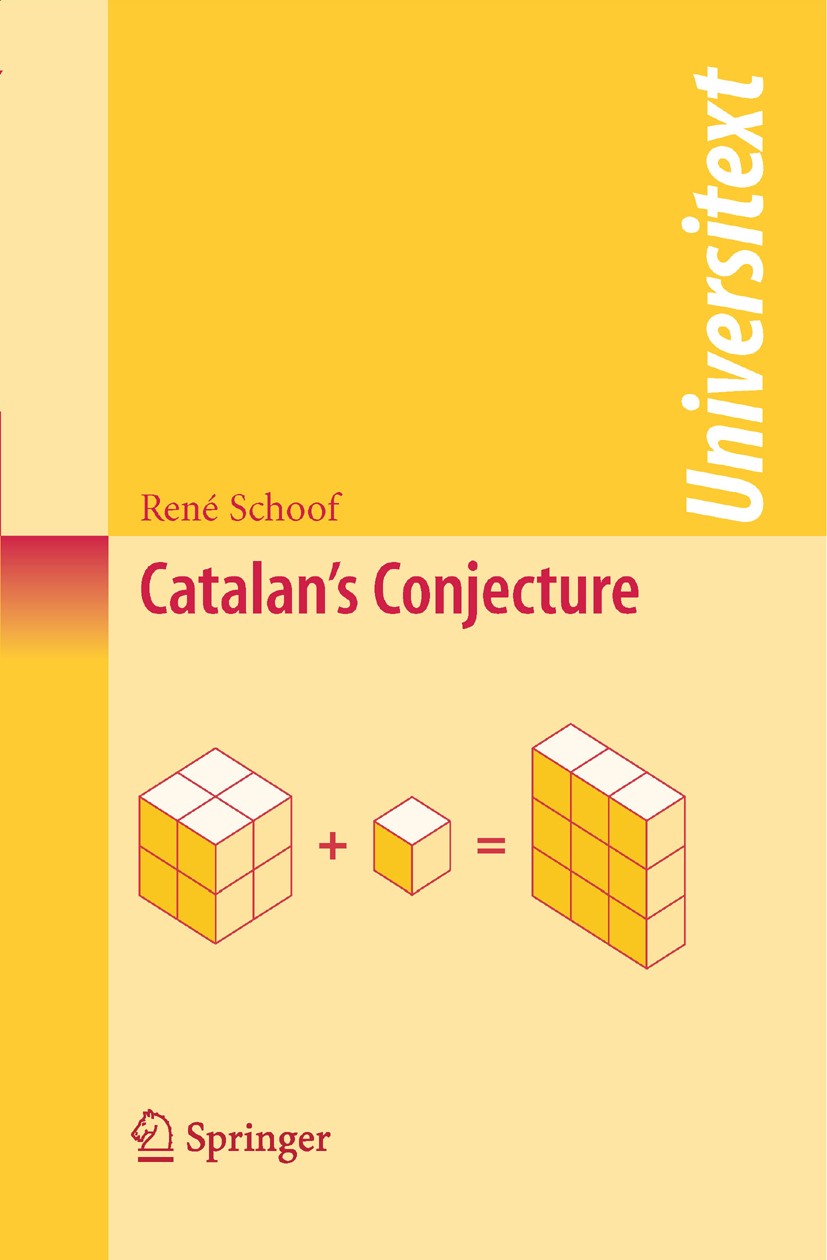 Titlebook: Catalan‘s Conjecture; René Schoof Textbook 2008 Springer-Verlag London 2008 Algebra.Arithmetic.Catalan‘s conjecture.algebraic number theor Titlebook: Catalan‘s Conjecture; René Schoof Textbook 2008 Springer-Verlag London 2008 Algebra.Arithmetic.Catalan‘s conjecture.algebraic number theor