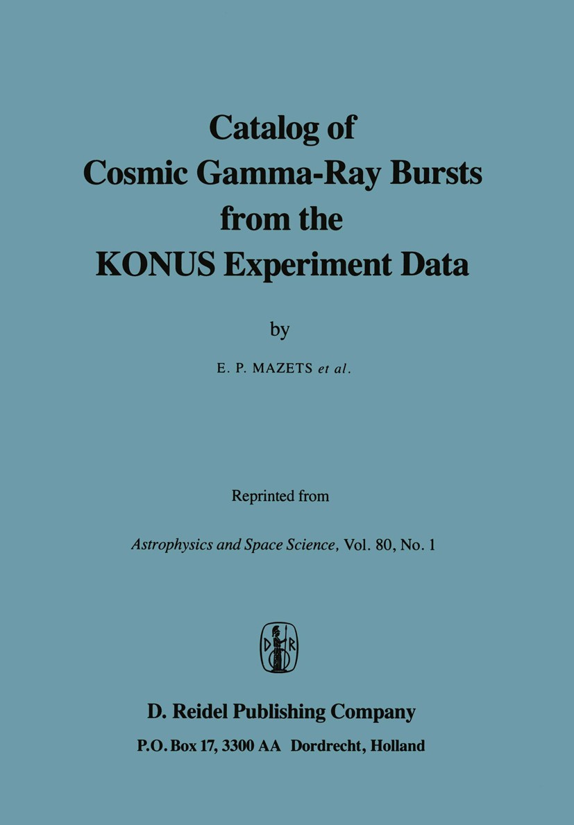 Titlebook: Catalog of Cosmic Gamma-Ray Bursts from the KONUS Experiment Data; E. P. Mazets Book 1982 D. Reidel Publishing Company, Dordrecht, Holland Titlebook: Catalog of Cosmic Gamma-Ray Bursts from the KONUS Experiment Data; E. P. Mazets Book 1982 D. Reidel Publishing Company, Dordrecht, Holland
