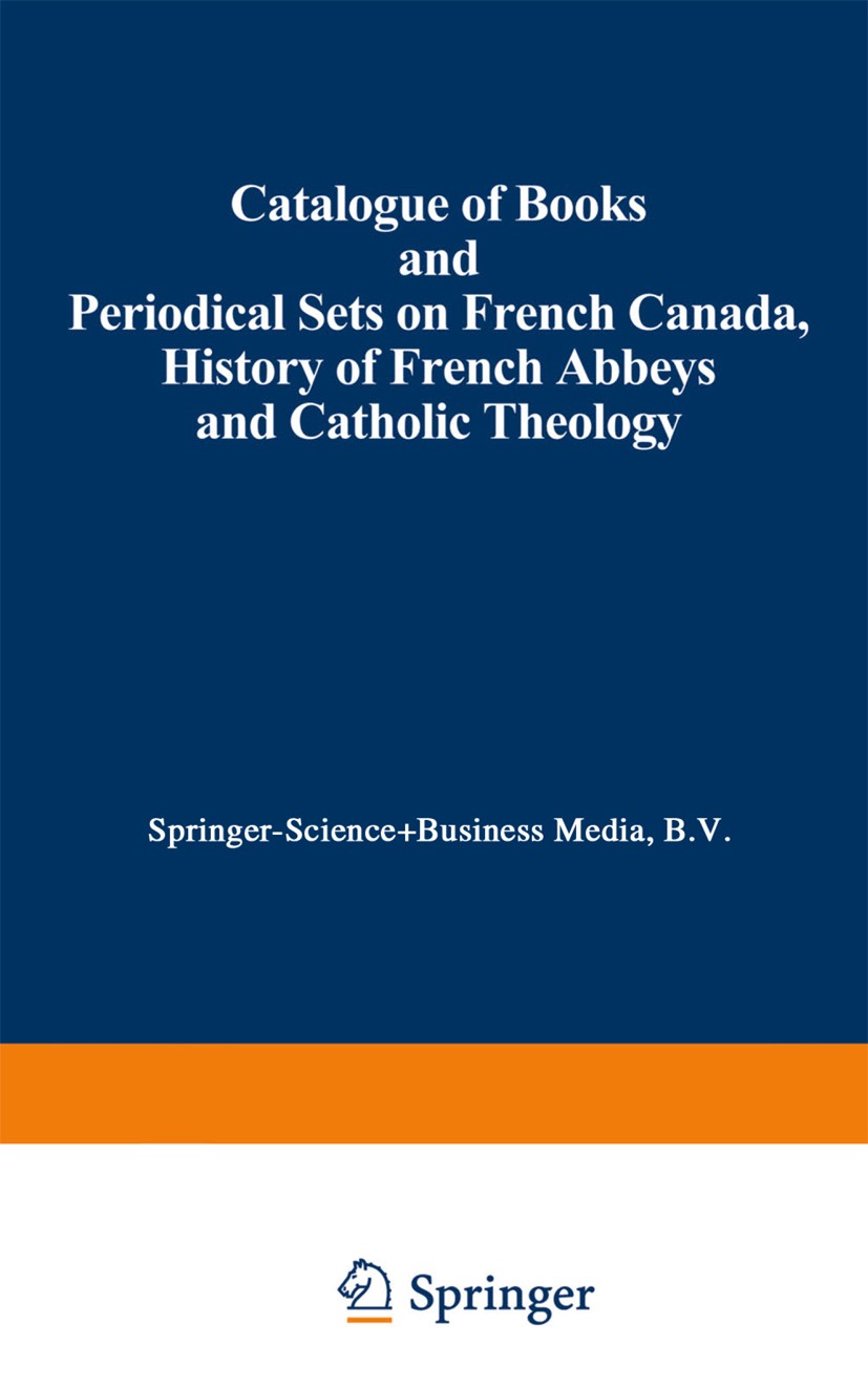 Titlebook: Catalogue of Books and Periodical Sets on French Canada, History of French Abbeys and Catholic Theol; Martinus Nijhoff Book 1949 Springer Titlebook: Catalogue of Books and Periodical Sets on French Canada, History of French Abbeys and Catholic Theol; Martinus Nijhoff Book 1949 Springer