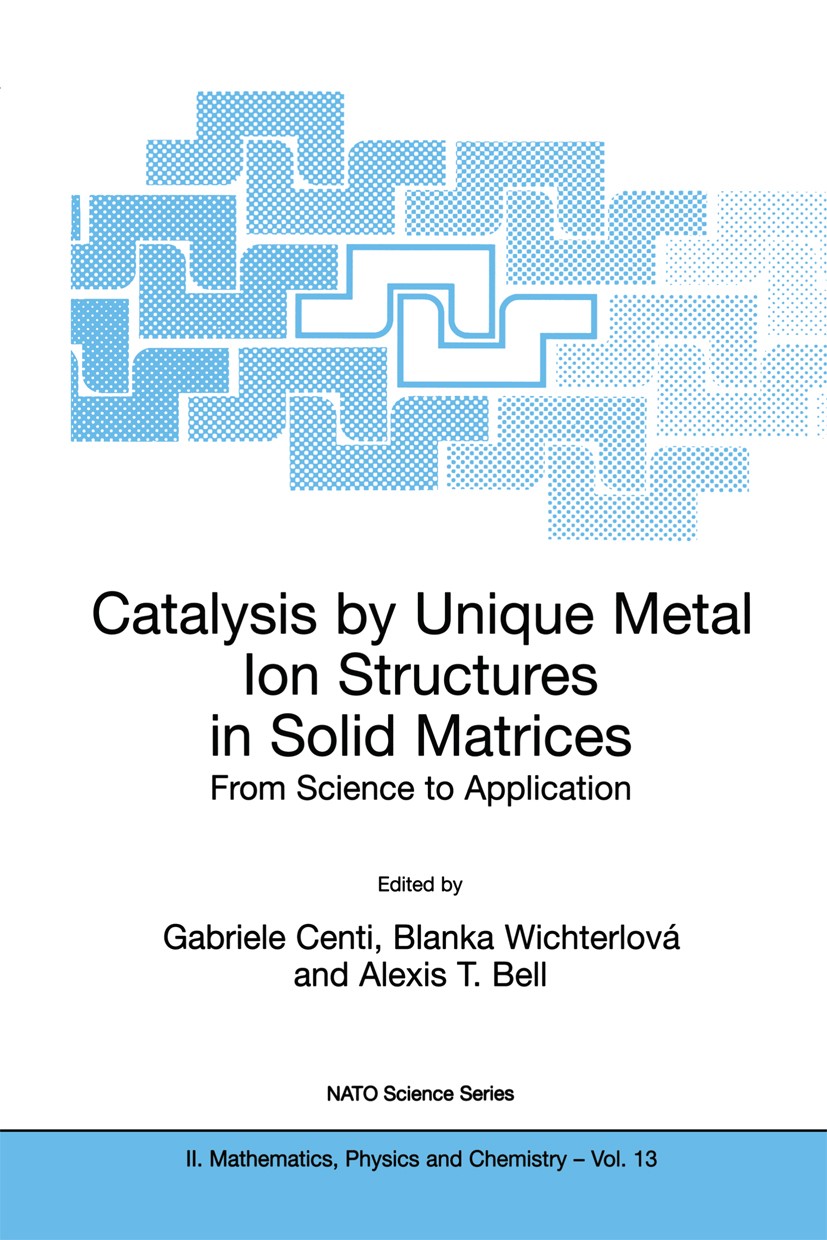 Titlebook: Catalysis by Unique Metal Ion Structures in Solid Matrices; From Science to Appl Gabriele Centi,Blanka Wichterlová,Alexis T. Bell Book 2001 Titlebook: Catalysis by Unique Metal Ion Structures in Solid Matrices; From Science to Appl Gabriele Centi,Blanka Wichterlová,Alexis T. Bell Book 2001