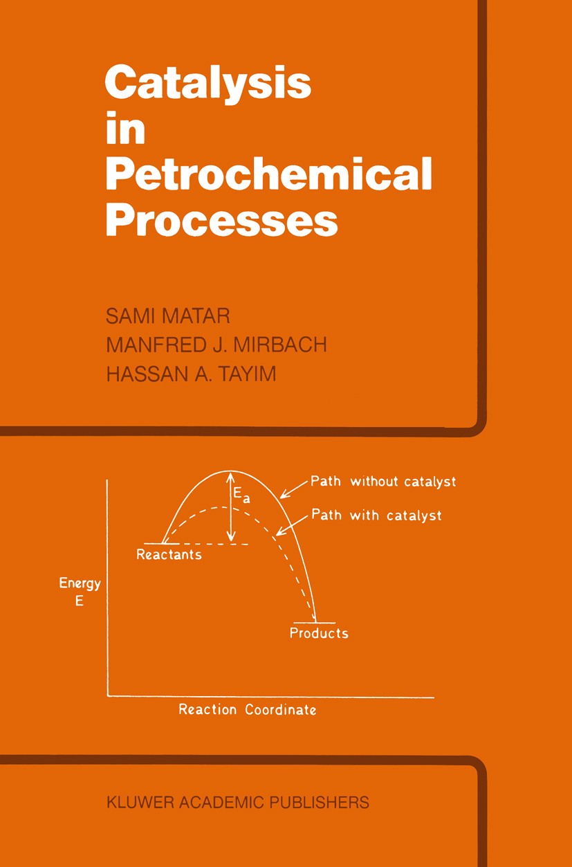 Titlebook: Catalysis in Petrochemical Processes; Sami Matar,Manfred J. Mirbach,Hassan A. Tayim Book 1989 Kluwer Academic Publishers 1989 ITIES.Ion.bo Titlebook: Catalysis in Petrochemical Processes; Sami Matar,Manfred J. Mirbach,Hassan A. Tayim Book 1989 Kluwer Academic Publishers 1989 ITIES.Ion.bo