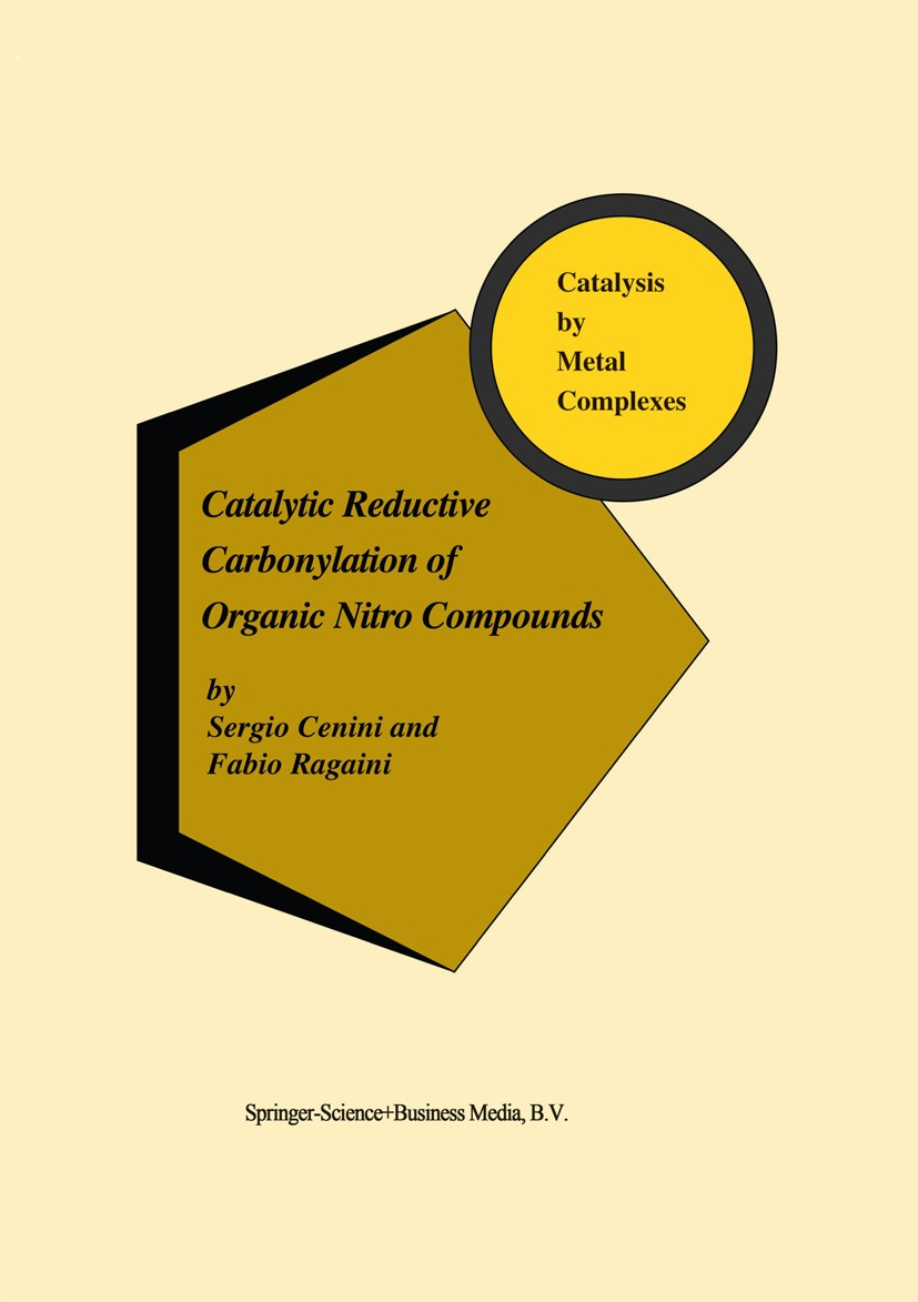 Titlebook: Catalytic Reductive Carbonylation of Organic Nitro Compounds; Sergio Cenini,Fabio Ragaini Book 1997 Springer Science+Business Media Dordre Titlebook: Catalytic Reductive Carbonylation of Organic Nitro Compounds; Sergio Cenini,Fabio Ragaini Book 1997 Springer Science+Business Media Dordre