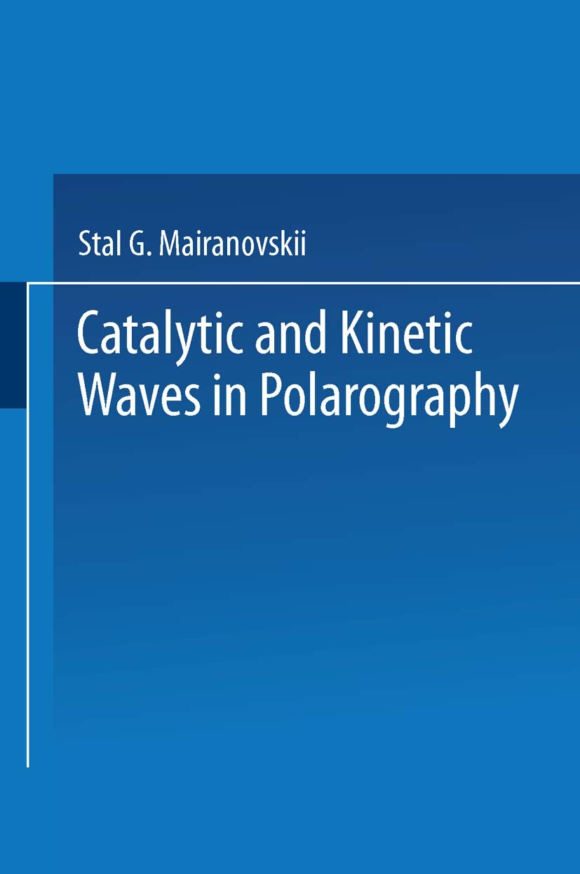 Titlebook: Catalytic and Kinetic Waves in Polarography; Stal’ G. Mairanovskii Book 1968 Springer Science+Business Media New York 1968 Sorption.adsorp Titlebook: Catalytic and Kinetic Waves in Polarography; Stal’ G. Mairanovskii Book 1968 Springer Science+Business Media New York 1968 Sorption.adsorp