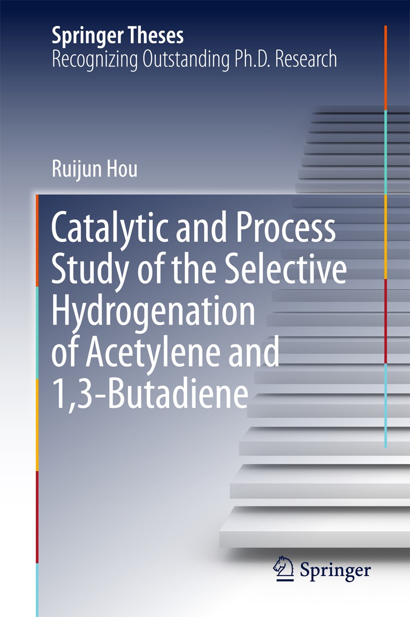 Titlebook: Catalytic and Process Study of the Selective Hydrogenation of Acetylene and 1,3-Butadiene; Ruijun Hou Book 2017 Springer Science+Business Titlebook: Catalytic and Process Study of the Selective Hydrogenation of Acetylene and 1,3-Butadiene; Ruijun Hou Book 2017 Springer Science+Business