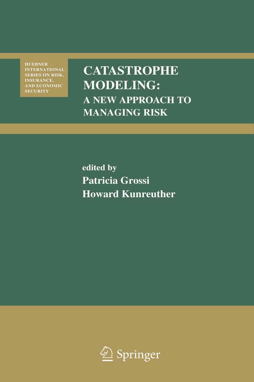 Titlebook: Catastrophe Modeling; A New Approach to Ma Partricia Grossi,Howard Kunreuther Book 2005 Springer-Verlag US 2005 Financing.assessment.portfo Titlebook: Catastrophe Modeling; A New Approach to Ma Partricia Grossi,Howard Kunreuther Book 2005 Springer-Verlag US 2005 Financing.assessment.portfo