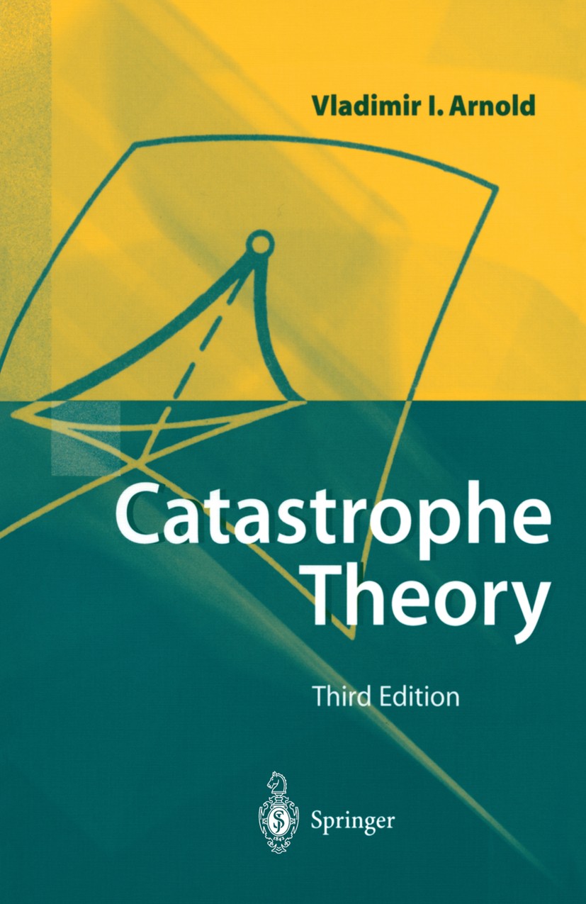 Titlebook: Catastrophe Theory; Vladimir I. Arnold Book 1992Latest edition Springer-Verlag Berlin Heidelberg 1992 Bifurcations.Catastrophe Theory.Kata Titlebook: Catastrophe Theory; Vladimir I. Arnold Book 1992Latest edition Springer-Verlag Berlin Heidelberg 1992 Bifurcations.Catastrophe Theory.Kata