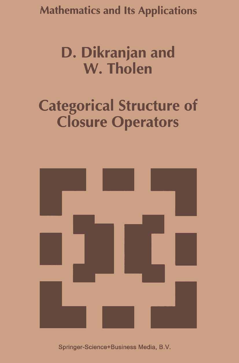 Titlebook: Categorical Structure of Closure Operators; With Applications to D. Dikranjan,W. Tholen Book 1995 Springer Science+Business Media Dordrecht Titlebook: Categorical Structure of Closure Operators; With Applications to D. Dikranjan,W. Tholen Book 1995 Springer Science+Business Media Dordrecht