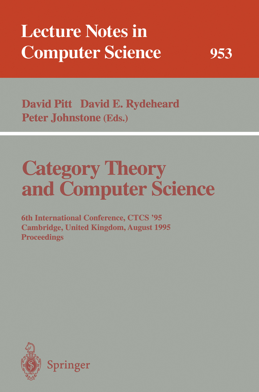 Titlebook: Category Theory and Computer Science; 6th International Co David Pitt,David E. Rydeheard,Peter Johnstone Conference proceedings 1995 Spring Titlebook: Category Theory and Computer Science; 6th International Co David Pitt,David E. Rydeheard,Peter Johnstone Conference proceedings 1995 Spring