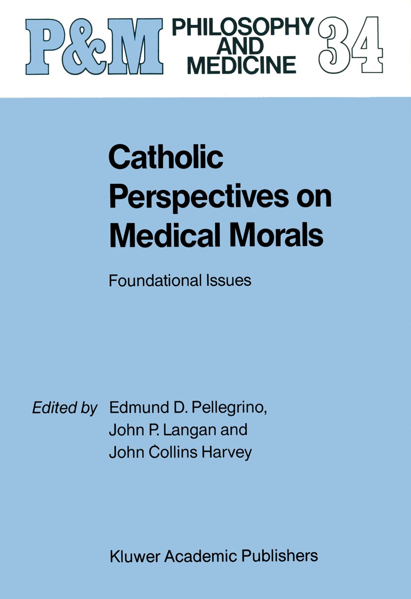 Titlebook: Catholic Perspectives on Medical Morals; Foundational Issues Edmund D. Pellegrino,John P. Langan,John Collins H Book 19891st edition Kluwer Titlebook: Catholic Perspectives on Medical Morals; Foundational Issues Edmund D. Pellegrino,John P. Langan,John Collins H Book 19891st edition Kluwer