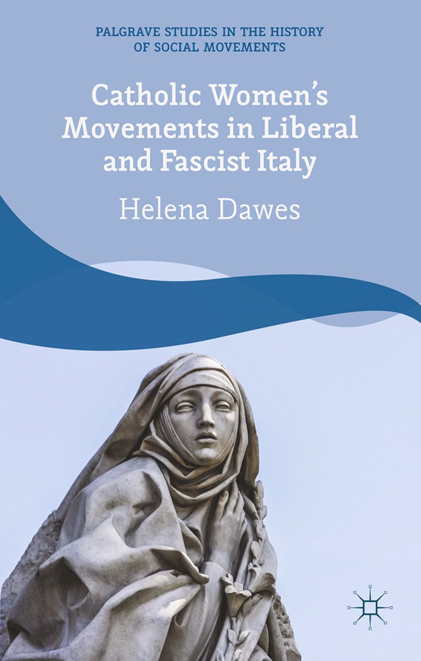 Titlebook: Catholic Women‘s Movements in Liberal and Fascist Italy; Helena Dawes Book 2014 Palgrave Macmillan, a division of Macmillan Publishers Lim Titlebook: Catholic Women‘s Movements in Liberal and Fascist Italy; Helena Dawes Book 2014 Palgrave Macmillan, a division of Macmillan Publishers Lim