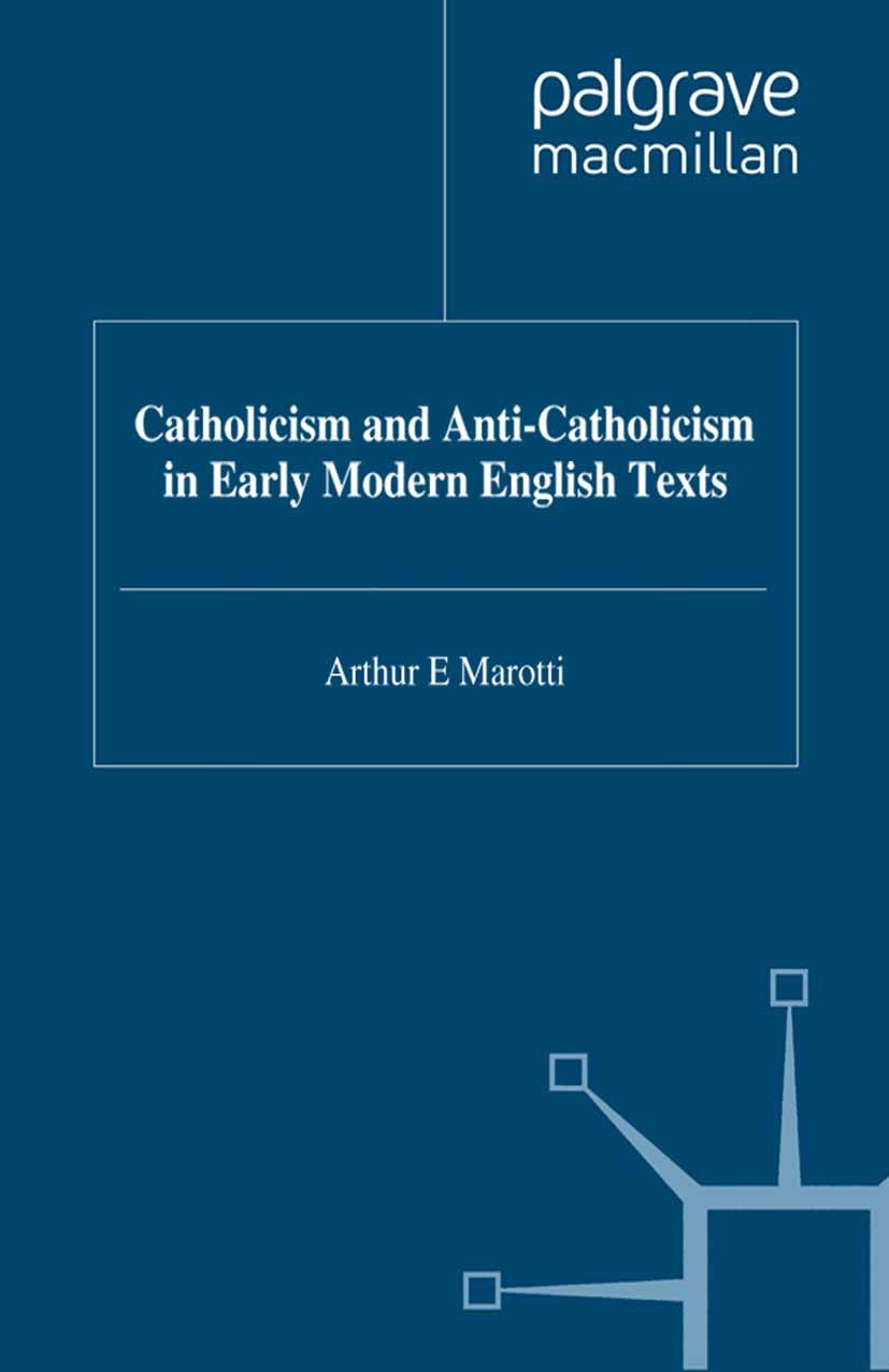 Titlebook: Catholicism and Anti-Catholicism in Early Modern English Texts; Arthur F. Marotti (Professor of English) Book 1999 Palgrave Macmillan, a d Titlebook: Catholicism and Anti-Catholicism in Early Modern English Texts; Arthur F. Marotti (Professor of English) Book 1999 Palgrave Macmillan, a d
