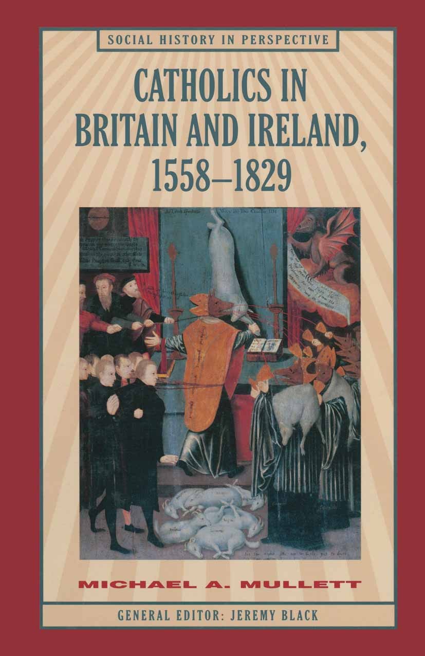 Titlebook: Catholics in Britain and Ireland, 1558–1829; Michael A. Mullett Textbook 1998Latest edition Michael A. Mullett 1998 England.reformation.Sc Titlebook: Catholics in Britain and Ireland, 1558–1829; Michael A. Mullett Textbook 1998Latest edition Michael A. Mullett 1998 England.reformation.Sc