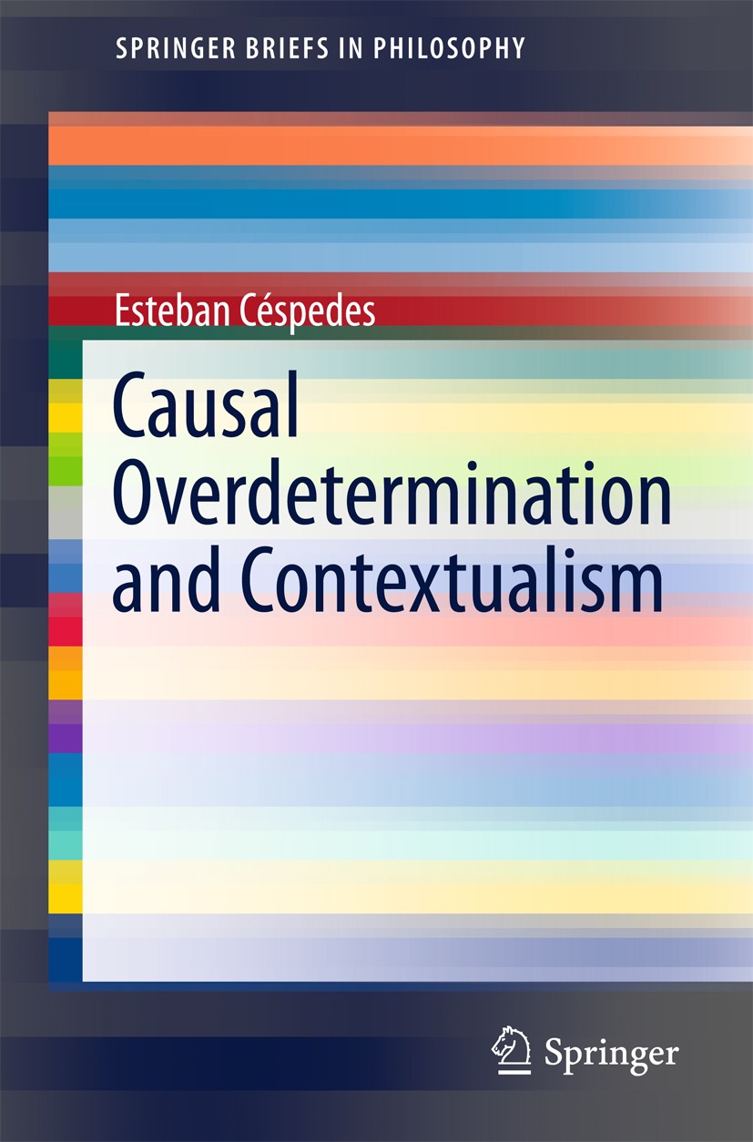 Titlebook: Causal Overdetermination and Contextualism; Esteban Céspedes Book 2016 The Author(s) 2016 Causal contextualism.Causal overdetermination.Co Titlebook: Causal Overdetermination and Contextualism; Esteban Céspedes Book 2016 The Author(s) 2016 Causal contextualism.Causal overdetermination.Co