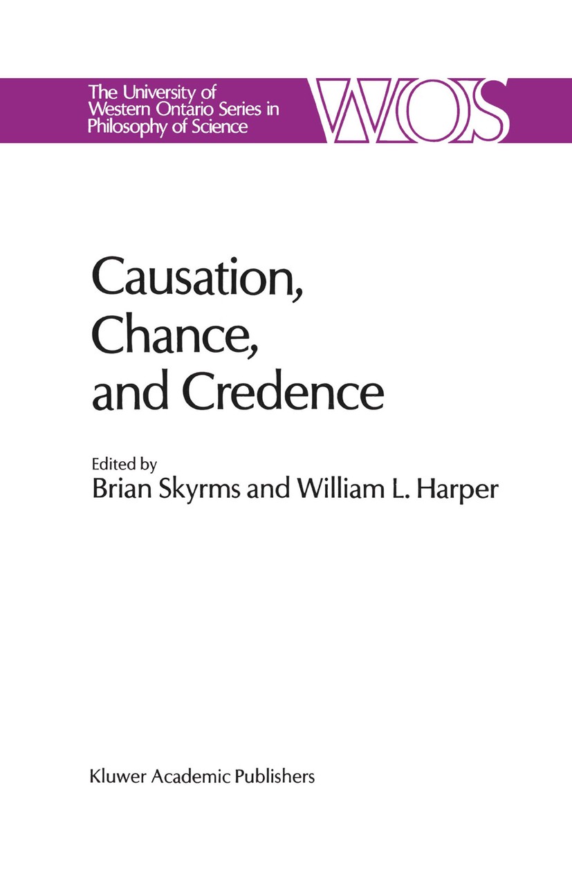 Titlebook: Causation, Chance and Credence; Proceedings of the I Brian Skyrms,William L. Harper Conference proceedings 1988 Kluwer Academic Publishers Titlebook: Causation, Chance and Credence; Proceedings of the I Brian Skyrms,William L. Harper Conference proceedings 1988 Kluwer Academic Publishers