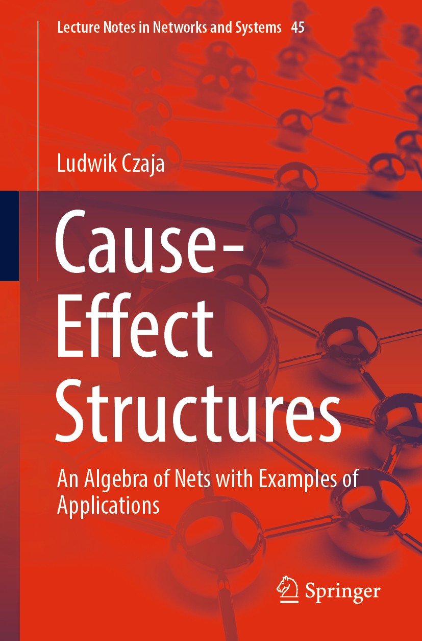 Titlebook: Cause-Effect Structures; An Algebra of Nets w Ludwik Czaja Book 2019 Springer Nature Switzerland AG 2019 Cause-Effect Structures.Quasi-Semi Titlebook: Cause-Effect Structures; An Algebra of Nets w Ludwik Czaja Book 2019 Springer Nature Switzerland AG 2019 Cause-Effect Structures.Quasi-Semi