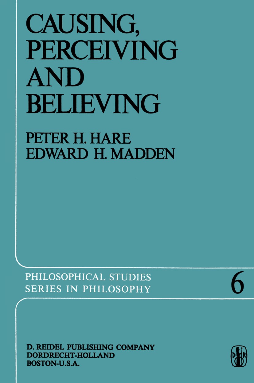 Titlebook: Causing, Perceiving and Believing; An Examination of th Peter H. Hare,Edward H. Madden Book 1975 D. Reidel Publishing Company, Dordrecht, H Titlebook: Causing, Perceiving and Believing; An Examination of th Peter H. Hare,Edward H. Madden Book 1975 D. Reidel Publishing Company, Dordrecht, H