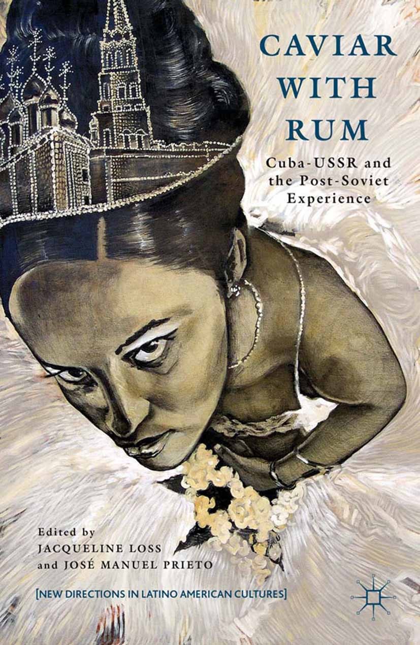 Titlebook: Caviar with Rum; Cuba-USSR and the Po Jacqueline Loss (associate professor of Latin Amer Book 2012 Palgrave Macmillan, a division of Nature Titlebook: Caviar with Rum; Cuba-USSR and the Po Jacqueline Loss (associate professor of Latin Amer Book 2012 Palgrave Macmillan, a division of Nature