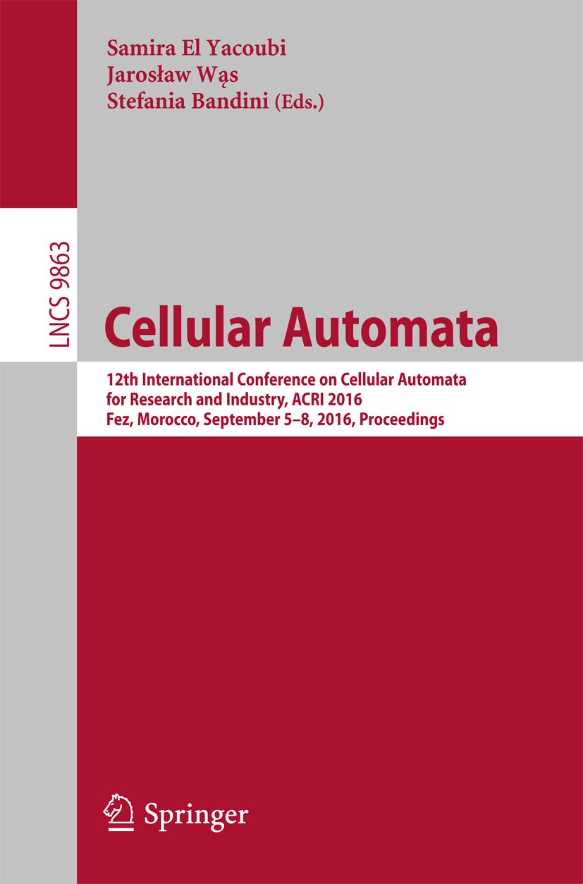 Titlebook: Cellular Automata; 12th International C Samira El Yacoubi,Jaroslaw Wąs,Stefania Bandini Conference proceedings 2016 Springer International Titlebook: Cellular Automata; 12th International C Samira El Yacoubi,Jaroslaw Wąs,Stefania Bandini Conference proceedings 2016 Springer International