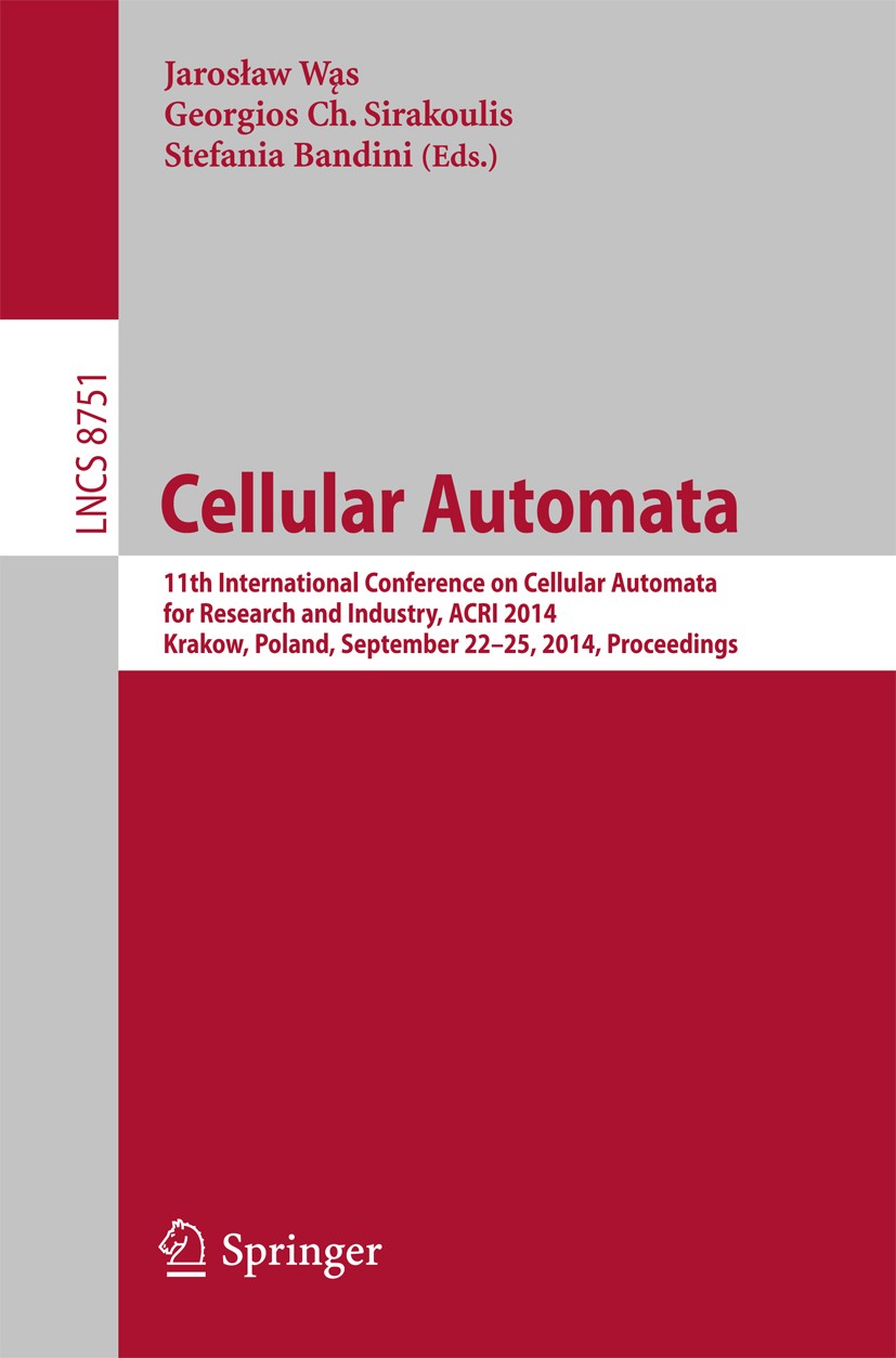 Titlebook: Cellular Automata; 11th International C Jarosław Wąs,Georgios Ch. Sirakoulis,Stefania Band Conference proceedings 2014 Springer Internation Titlebook: Cellular Automata; 11th International C Jarosław Wąs,Georgios Ch. Sirakoulis,Stefania Band Conference proceedings 2014 Springer Internation