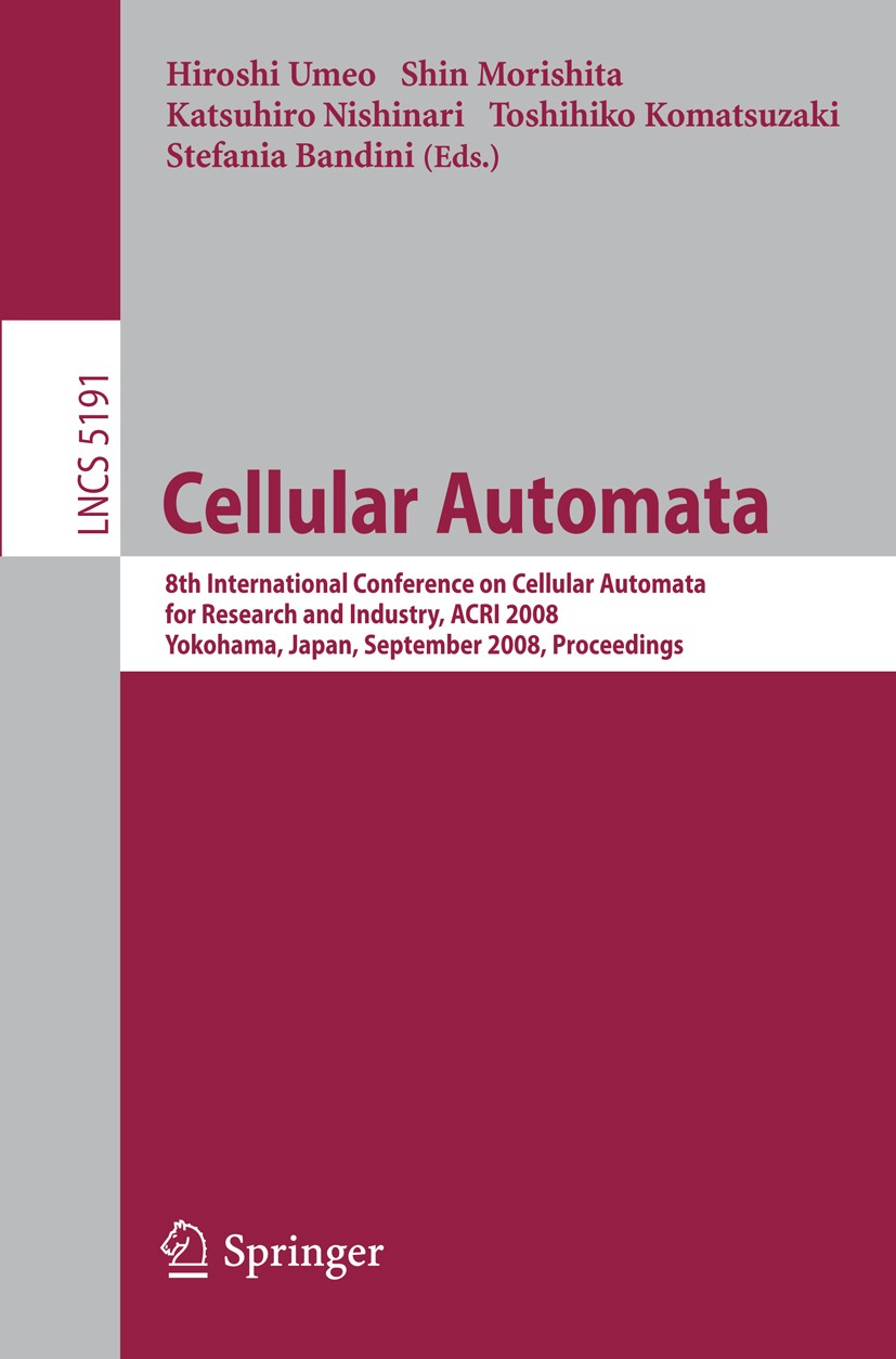 Titlebook: Cellular Automata; 8th International Co Hiroshi Umeo,Shin Morishita,Stefania Bandini Conference proceedings 2008 Springer-Verlag Berlin Hei Titlebook: Cellular Automata; 8th International Co Hiroshi Umeo,Shin Morishita,Stefania Bandini Conference proceedings 2008 Springer-Verlag Berlin Hei