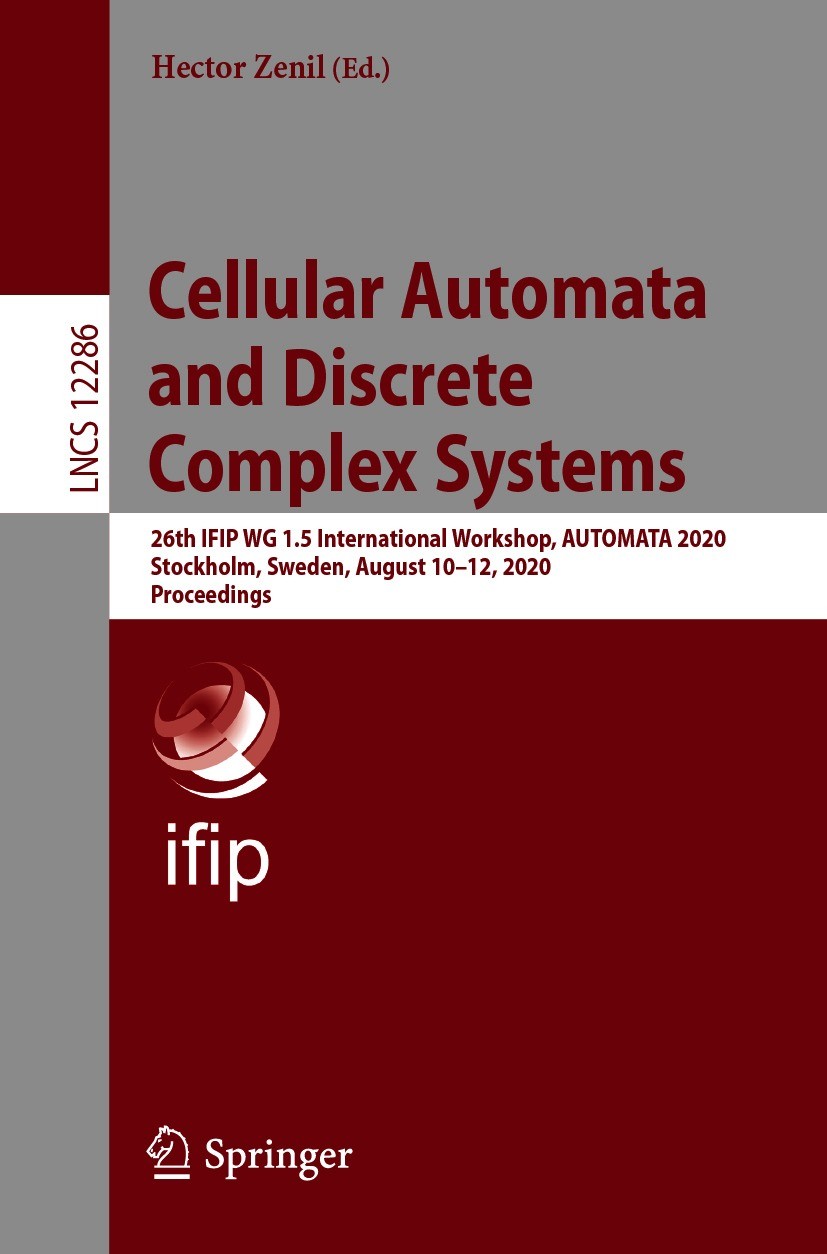 Titlebook: Cellular Automata and Discrete Complex Systems; 26th IFIP WG 1.5 Int Hector Zenil Conference proceedings 2020 IFIP International Federation Titlebook: Cellular Automata and Discrete Complex Systems; 26th IFIP WG 1.5 Int Hector Zenil Conference proceedings 2020 IFIP International Federation