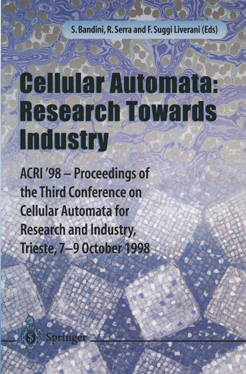 Titlebook: Cellular Automata: Research Towards Industry; ACRI’98 — Proceeding S. Bandini,R. Serra,F. Suggi Liverani Conference proceedings 1998 Spring Titlebook: Cellular Automata: Research Towards Industry; ACRI’98 — Proceeding S. Bandini,R. Serra,F. Suggi Liverani Conference proceedings 1998 Spring