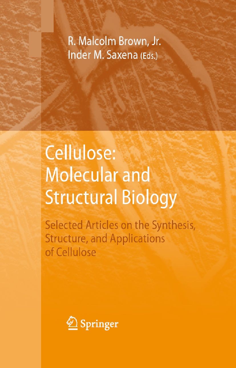 Titlebook: Cellulose: Molecular and Structural Biology; Selected Articles on R. Malcolm Brown,Inder M. Saxena Book 2007 Springer Science+Business Medi Titlebook: Cellulose: Molecular and Structural Biology; Selected Articles on R. Malcolm Brown,Inder M. Saxena Book 2007 Springer Science+Business Medi