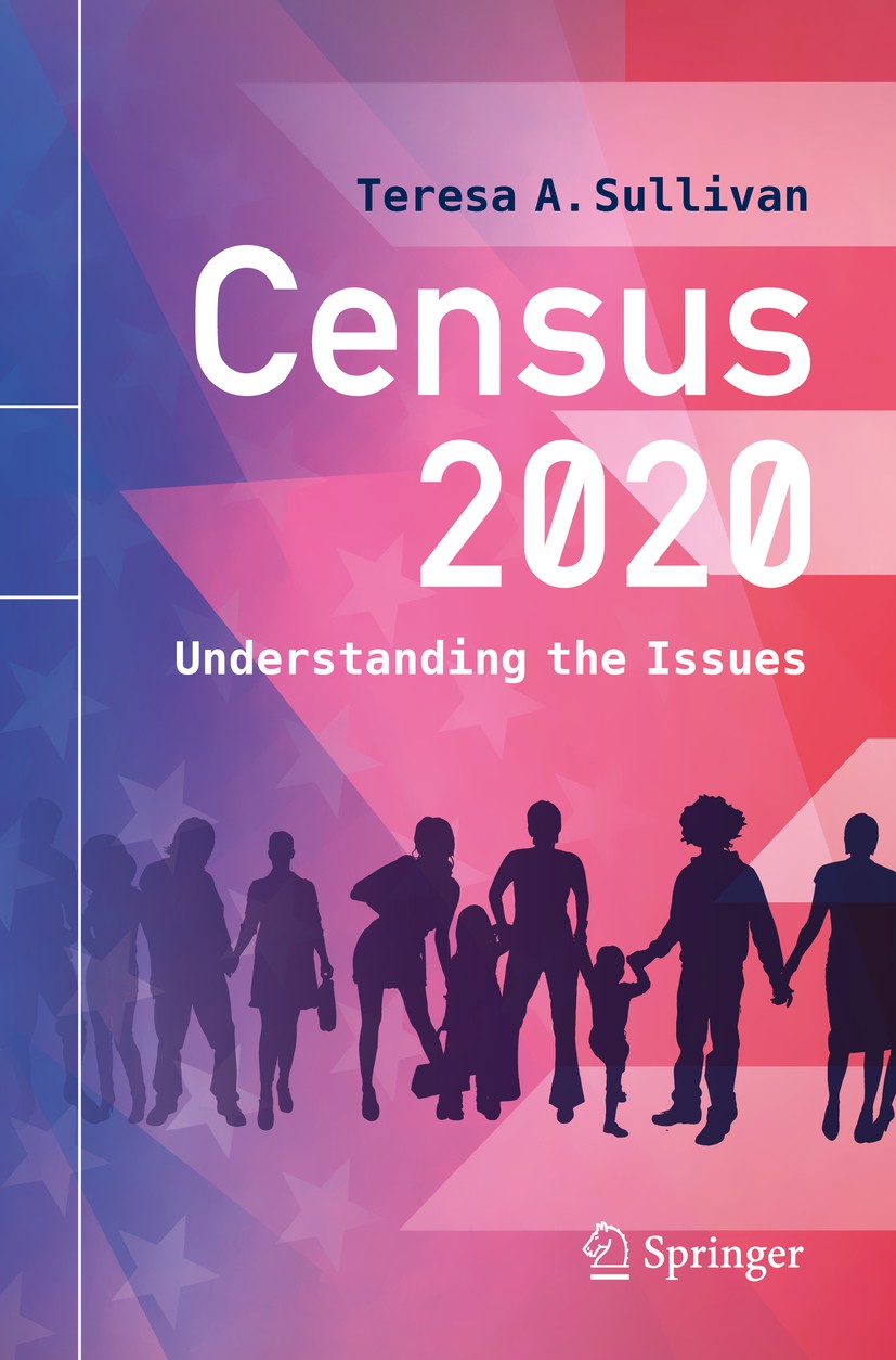 Titlebook: Census 2020; Understanding the Is Teresa A. Sullivan Book 2020 Springer Nature Switzerland AG 2020 US Census.2020 Census.demography.democra Titlebook: Census 2020; Understanding the Is Teresa A. Sullivan Book 2020 Springer Nature Switzerland AG 2020 US Census.2020 Census.demography.democra
