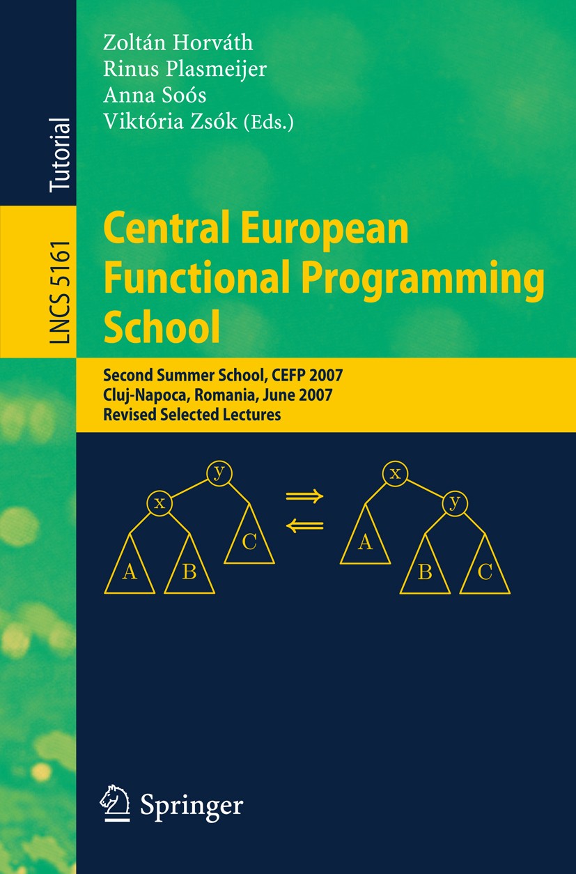 Titlebook: Central European Functional Programming School; Second Summer School Zoltán Horváth,Rinus Plasmeijer,Viktória Zsók Textbook 2008 Springer-V Titlebook: Central European Functional Programming School; Second Summer School Zoltán Horváth,Rinus Plasmeijer,Viktória Zsók Textbook 2008 Springer-V