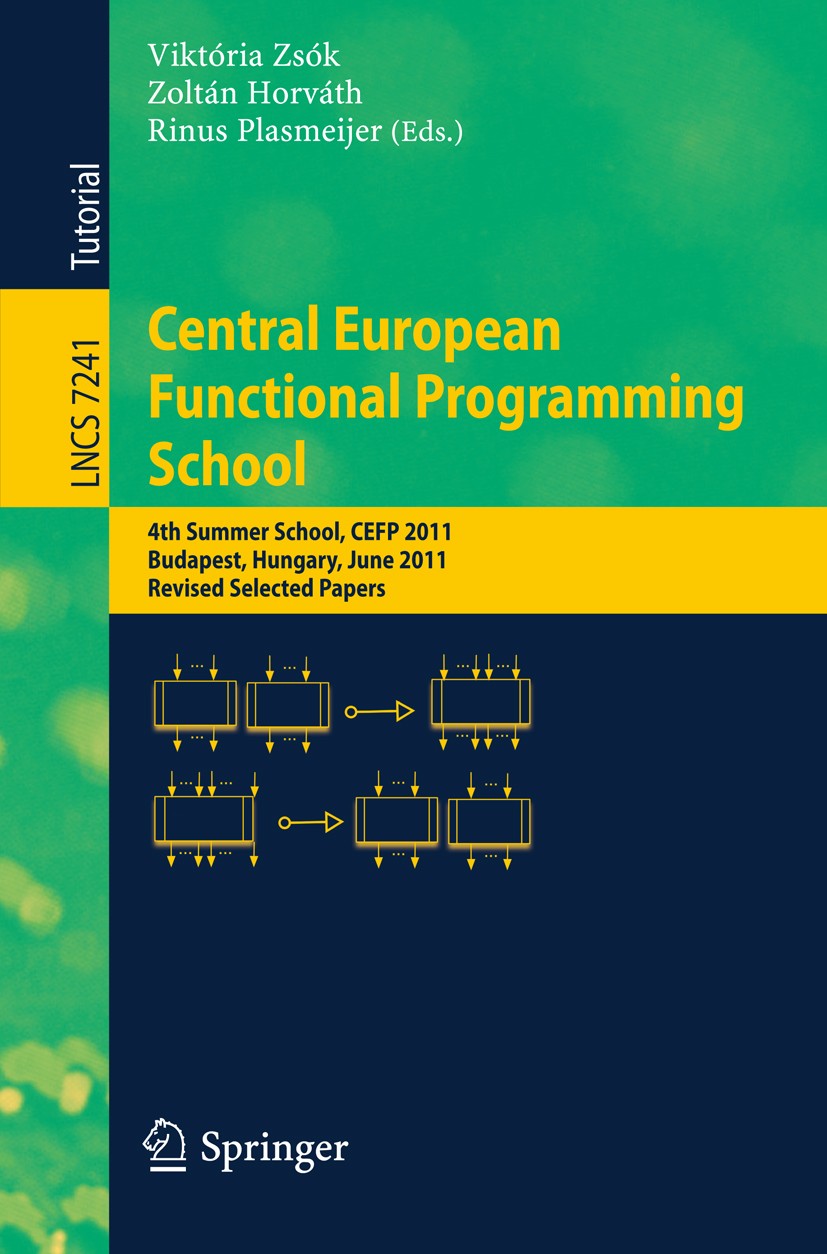 Titlebook: Central European Functional Programming School; 4th Summer School, C Viktória Zsók,Zoltán Horváth,Rinus Plasmeijer Textbook 2012 Springer-V Titlebook: Central European Functional Programming School; 4th Summer School, C Viktória Zsók,Zoltán Horváth,Rinus Plasmeijer Textbook 2012 Springer-V