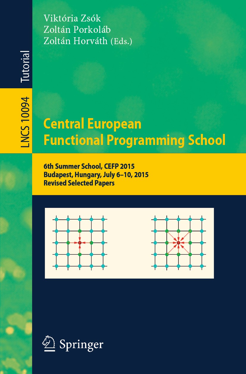 Titlebook: Central European Functional Programming School; 6th Summer School, C Viktória Zsók,Zoltán Porkoláb,Zoltán‘Horváth Textbook 2019 Springer Na Titlebook: Central European Functional Programming School; 6th Summer School, C Viktória Zsók,Zoltán Porkoláb,Zoltán‘Horváth Textbook 2019 Springer Na