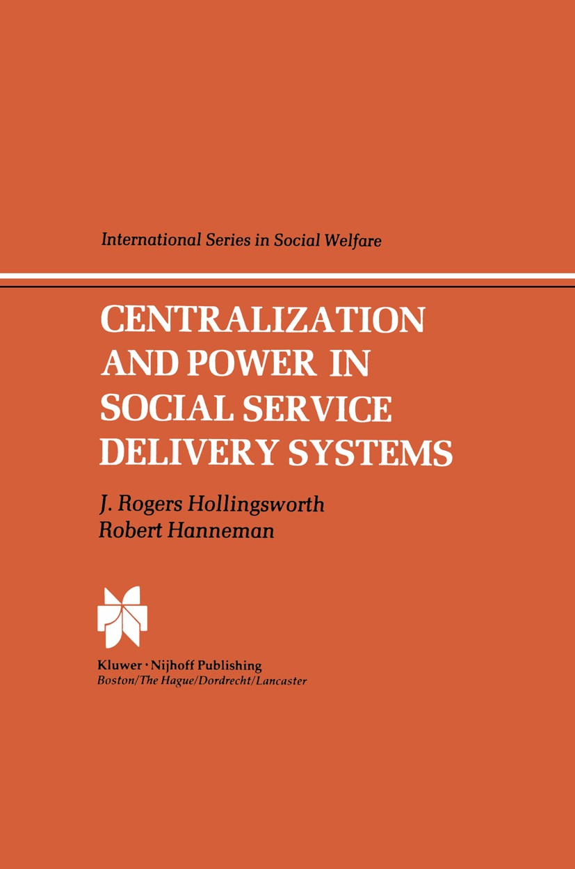 Titlebook: Centralization and Power in Social Service Delivery Systems; The Cases of England J. Rogers Hollingsworth,Robert Hanneman Book 1984 Kluwer· Titlebook: Centralization and Power in Social Service Delivery Systems; The Cases of England J. Rogers Hollingsworth,Robert Hanneman Book 1984 Kluwer·